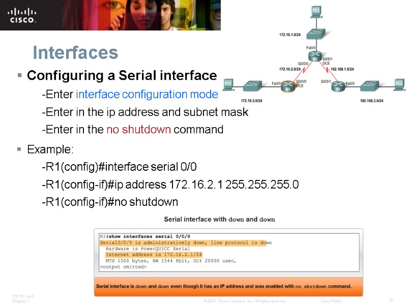 Interfaces Configuring a Serial interface -Enter interface configuration mode -Enter in the ip address